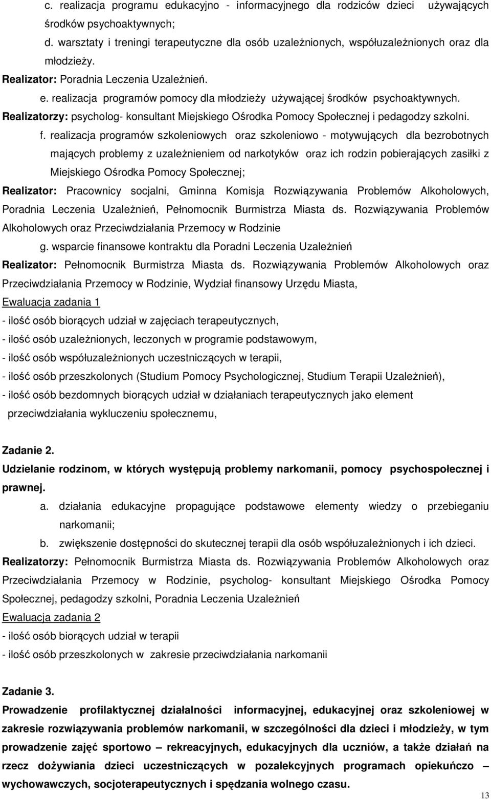 realizacja programów pomocy dla młodzieŝy uŝywającej środków psychoaktywnych. Realizatorzy: psycholog- konsultant Miejskiego Ośrodka Pomocy Społecznej i pedagodzy szkolni. f.
