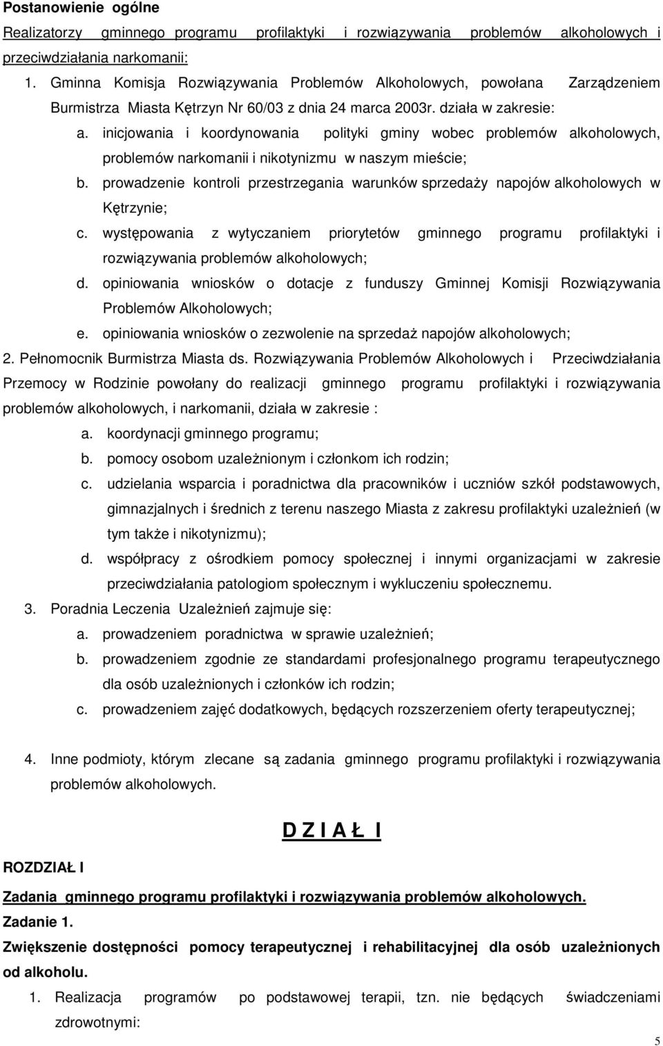 inicjowania i koordynowania polityki gminy wobec problemów alkoholowych, problemów narkomanii i nikotynizmu w naszym mieście; b.
