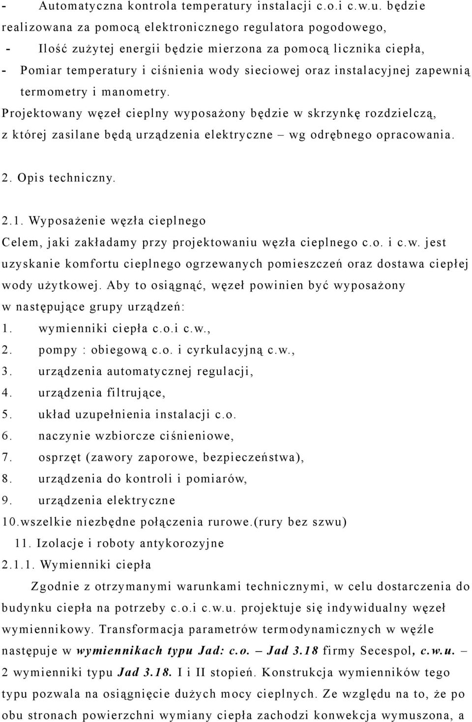 Projektowany węzeł cieplny wyposażony będzie w skrzynkę rozdzielczą, z której zasilane będą urządzenia elektryczne wg odrębnego opracowania. 2. Opis techniczny. 2.1.