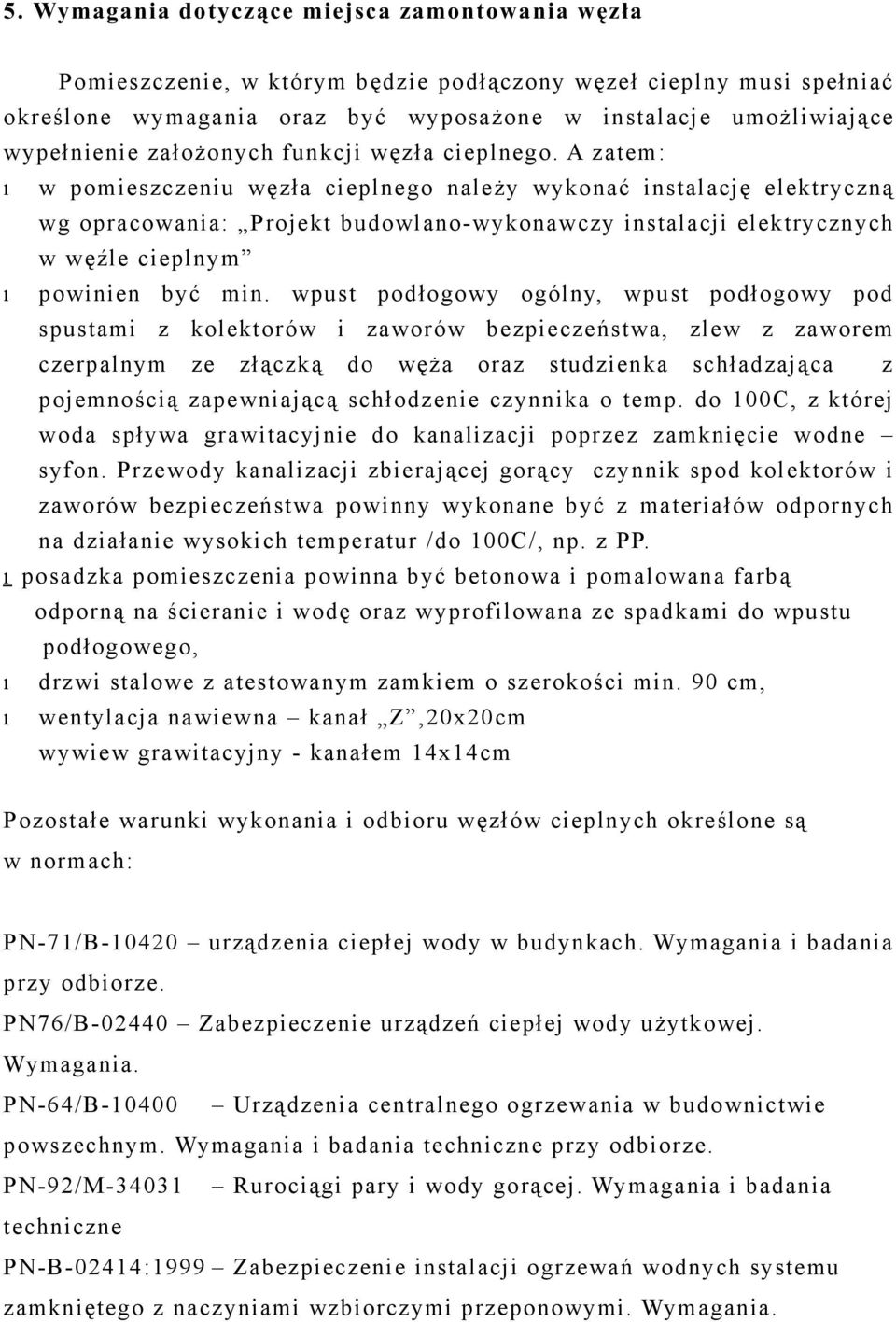 A zatem: w pomieszczeniu węzła cieplnego należy wykonać instalację elektryczną wg opracowania: Projekt budowlano-wykonawczy instalacji elektrycznych w węźle cieplnym powinien być min.