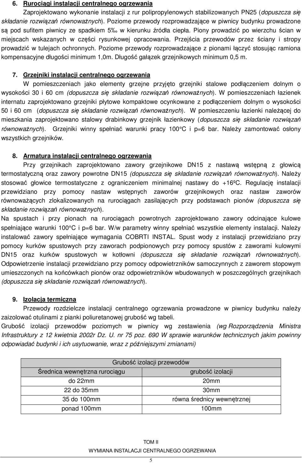 Piony prowadzić po wierzchu ścian w miejscach wskazanych w części rysunkowej opracowania. Przejścia przewodów przez ściany i stropy prowadzić w tulejach ochronnych.