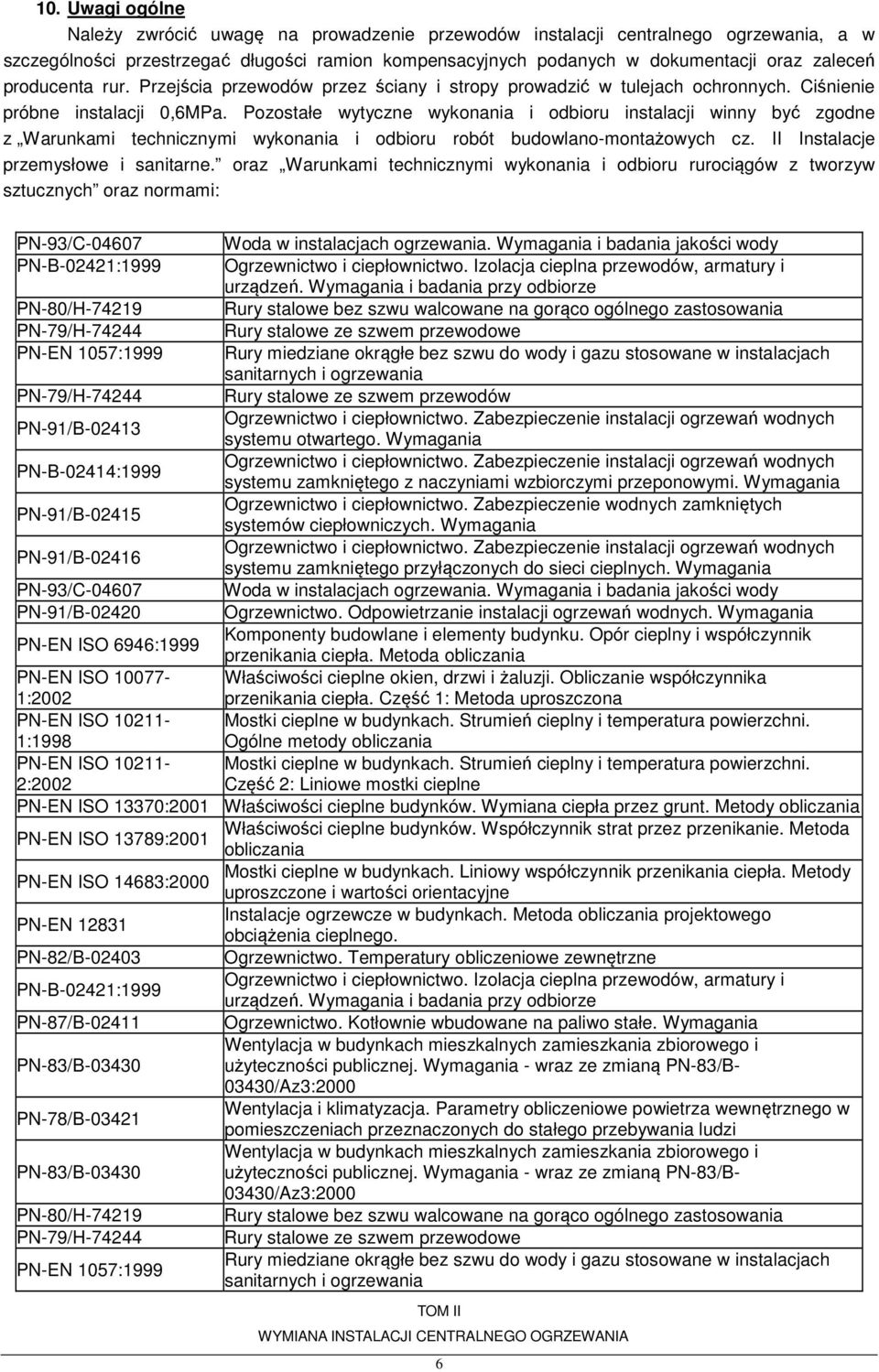 Pozostałe wytyczne wykonania i odbioru instalacji winny być zgodne z Warunkami technicznymi wykonania i odbioru robót budowlano-montażowych cz. II Instalacje przemysłowe i sanitarne.