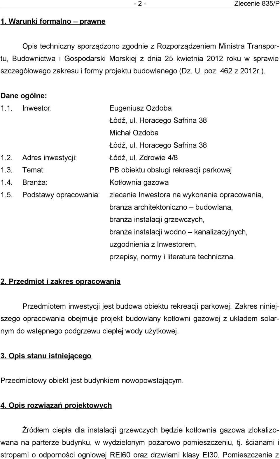 formy projektu budowlanego (Dz. U. poz. 462 z 2012r.). Dane ogólne: 1.1. Inwestor: Eugeniusz Ozdoba Łódź, ul. Horacego Safrina 38 Michał Ozdoba Łódź, ul. Horacego Safrina 38 1.2. Adres inwestycji: Łódź, ul.