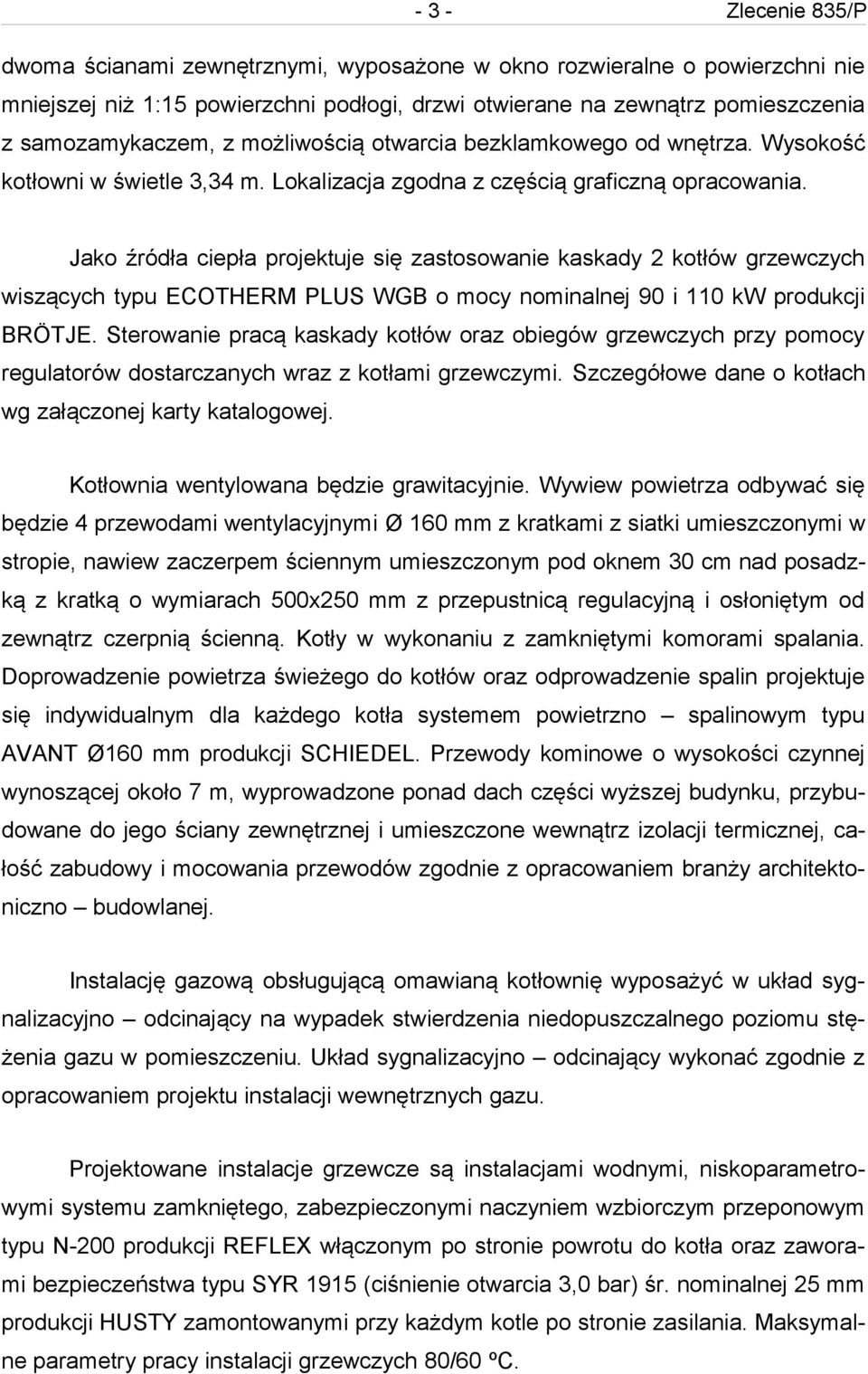 Jako źródła ciepła projektuje się zastosowanie kaskady 2 kotłów grzewczych wiszących typu ECOTHERM PLUS WGB o mocy nominalnej 90 i 110 kw produkcji BRÖTJE.