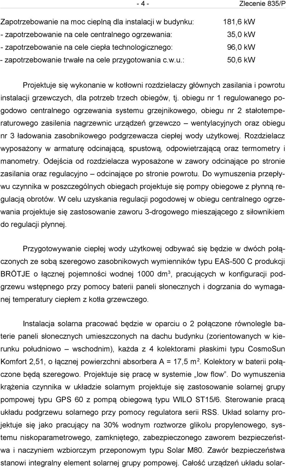 : 50,6 kw Projektuje się wykonanie w kotłowni rozdzielaczy głównych zasilania i powrotu instalacji grzewczych, dla potrzeb trzech obiegów, tj.