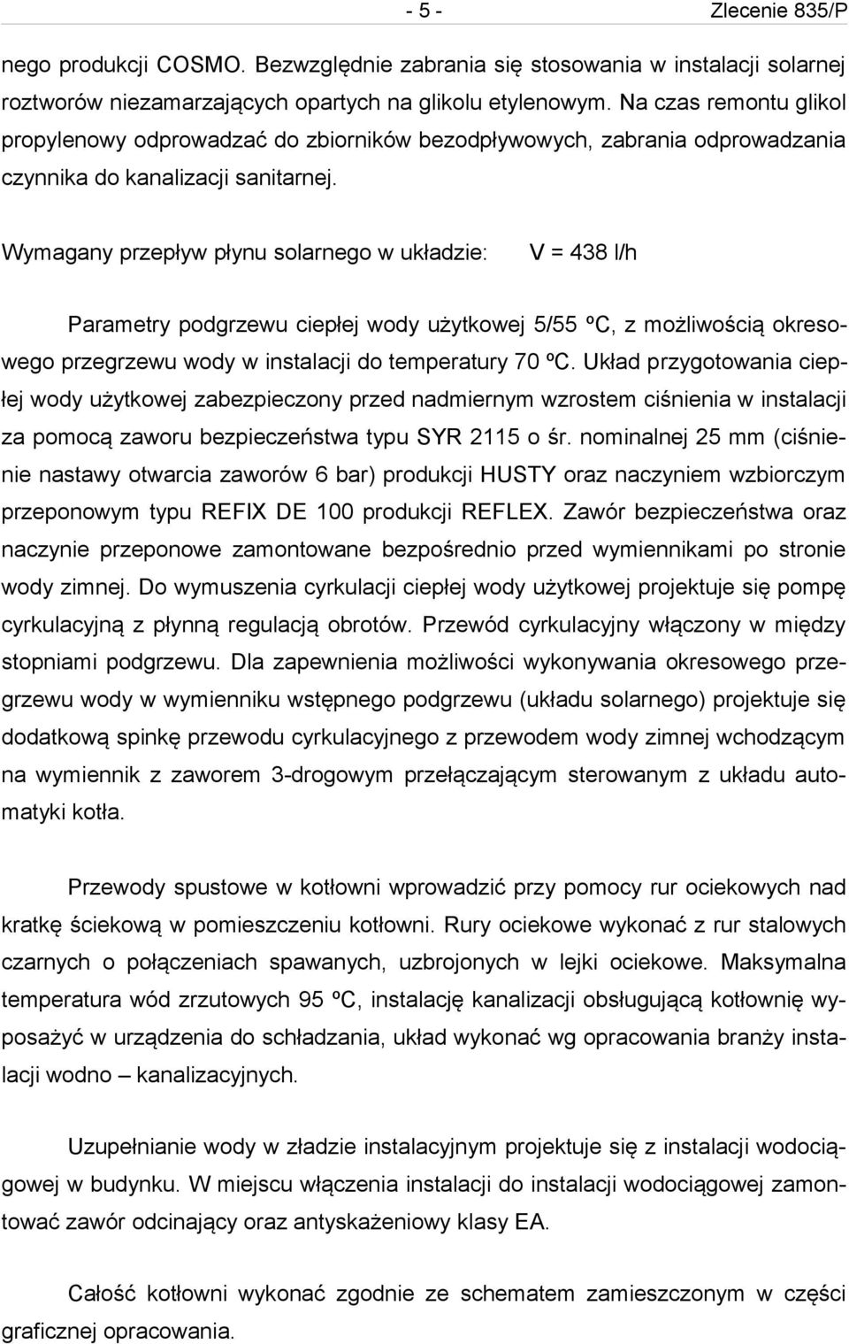 Wymagany przepływ płynu solarnego w układzie: V = 438 l/h Parametry podgrzewu ciepłej wody użytkowej 5/55 ºC, z możliwością okresowego przegrzewu wody w instalacji do temperatury 70 ºC.