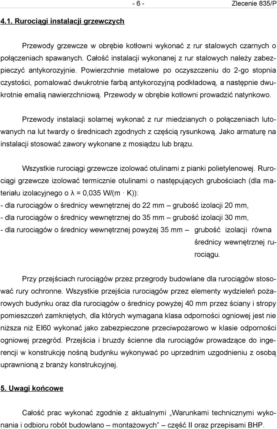 Powierzchnie metalowe po oczyszczeniu do 2-go stopnia czystości, pomalować dwukrotnie farbą antykorozyjną podkładową, a następnie dwukrotnie emalią nawierzchniową.