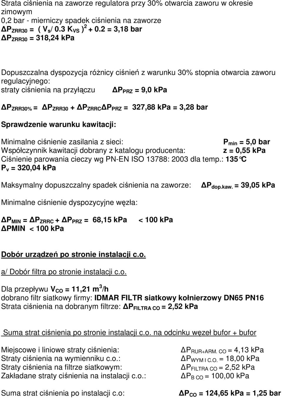 ZRRC P PRZ = 327,88 kpa = 3,28 bar Sprawdzenie warunku kawitacji: Minimalne ciśnienie zasilania z sieci: P min = 5,0 bar Współczynnik kawitacji dobrany z katalogu producenta: z = 0,55 kpa Ciśnienie