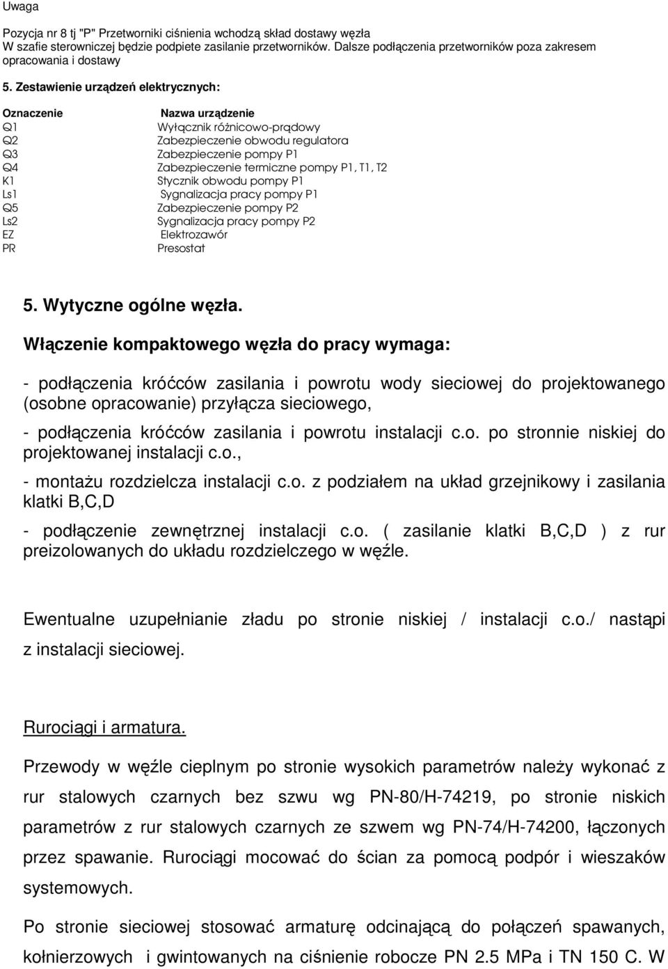 Zestawienie urządzeń elektrycznych: Oznaczenie Q1 Q2 Q3 Q4 K1 Ls1 Q5 Ls2 EZ PR Nazwa urządzenie Wyłącznik różnicowo-prądowy Zabezpieczenie obwodu regulatora Zabezpieczenie pompy P1 Zabezpieczenie