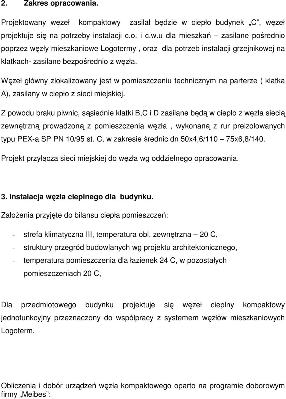 Z powodu braku piwnic, sąsiednie klatki B,C i D zasilane będą w ciepło z węzła siecią zewnętrzną prowadzoną z pomieszczenia węzła, wykonaną z rur preizolowanych typu PEX-a SP PN 10/95 st.
