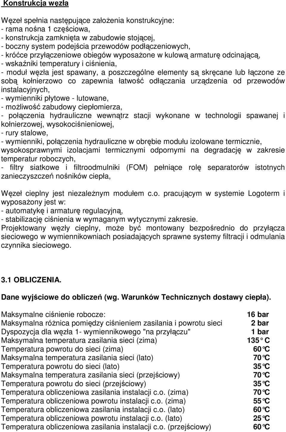 kołnierzowo co zapewnia łatwość odłączania urządzenia od przewodów instalacyjnych, - wymienniki płytowe - lutowane, - możliwość zabudowy ciepłomierza, - połączenia hydrauliczne wewnątrz stacji