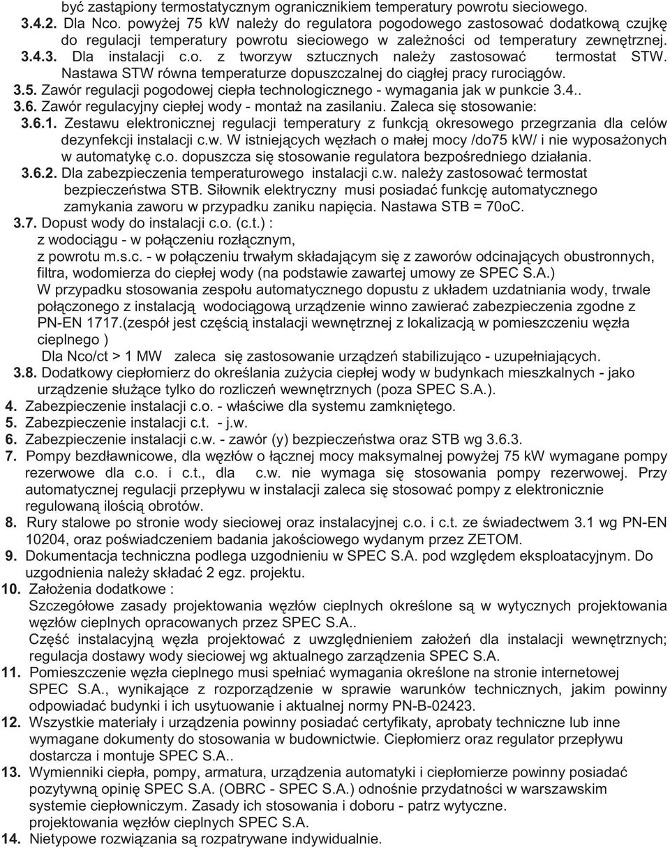 Nastawa STW równa temperaturze dopuszczalnej do cigłej pracy rurocigów. 3.5. Zawór regulacji pogodowej ciepła technologicznego - wymagania jak w punkcie 3.4.. 3.6.