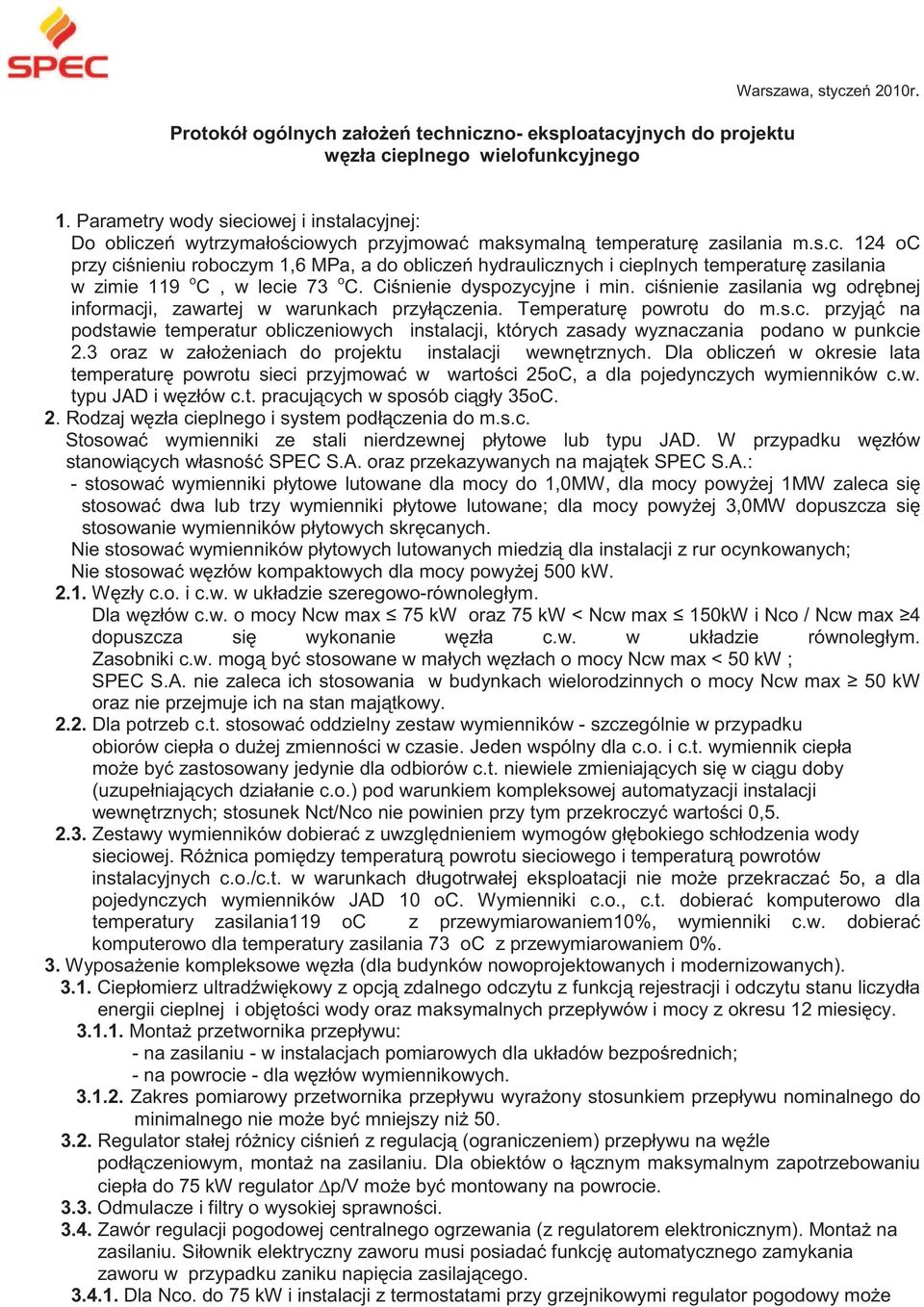 Cinienie dyspozycyjne i min. cinienie zasilania wg odrbnej informacji, zawartej w warunkach przyłczenia. Temperatur powrotu do m.s.c. przyj na podstawie temperatur obliczeniowych instalacji, których zasady wyznaczania podano w punkcie 2.