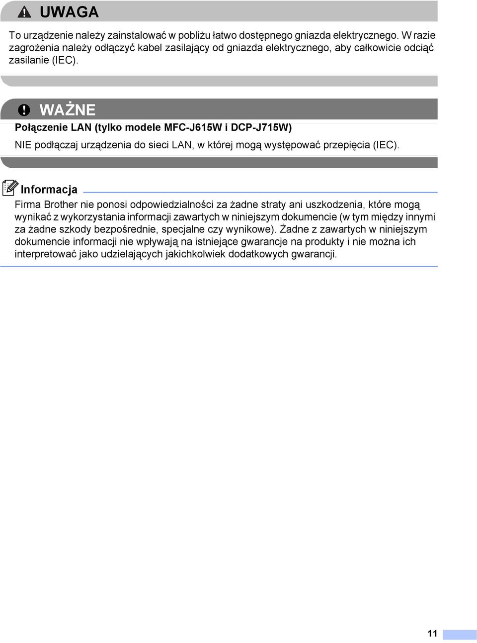 WAŻNE Połączenie LAN (tylko modele MFC-J615W i DCP-J715W) NIE podłączaj urządzenia do sieci LAN, w której mogą występować przepięcia (IEC).