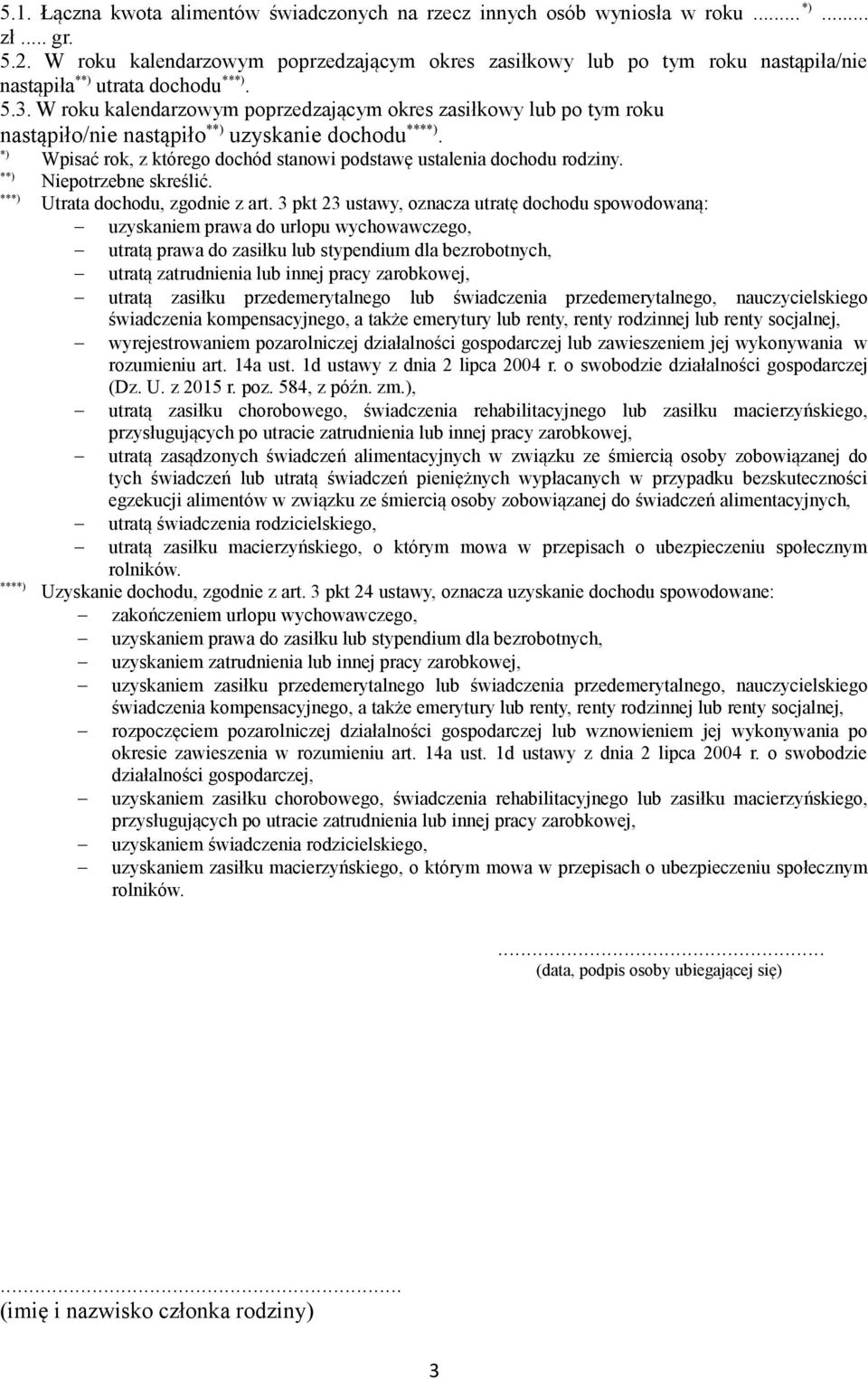 W roku kalendarzowym poprzedzającym okres zasiłkowy lub po tym roku nastąpiło/nie nastąpiło **) uzyskanie dochodu ****). *) Wpisać rok, z którego dochód stanowi podstawę ustalenia dochodu rodziny.