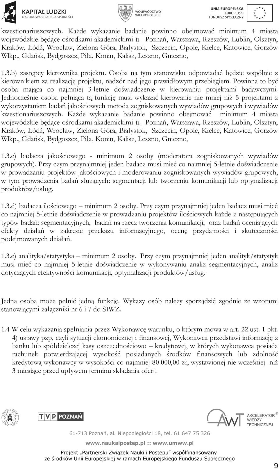 3.b) zastępcy kierownika projektu. Osoba na tym stanowisku odpowiadać będzie wspólnie z kierownikiem za realizację projektu, nadzór nad jego prawidłowym przebiegiem.