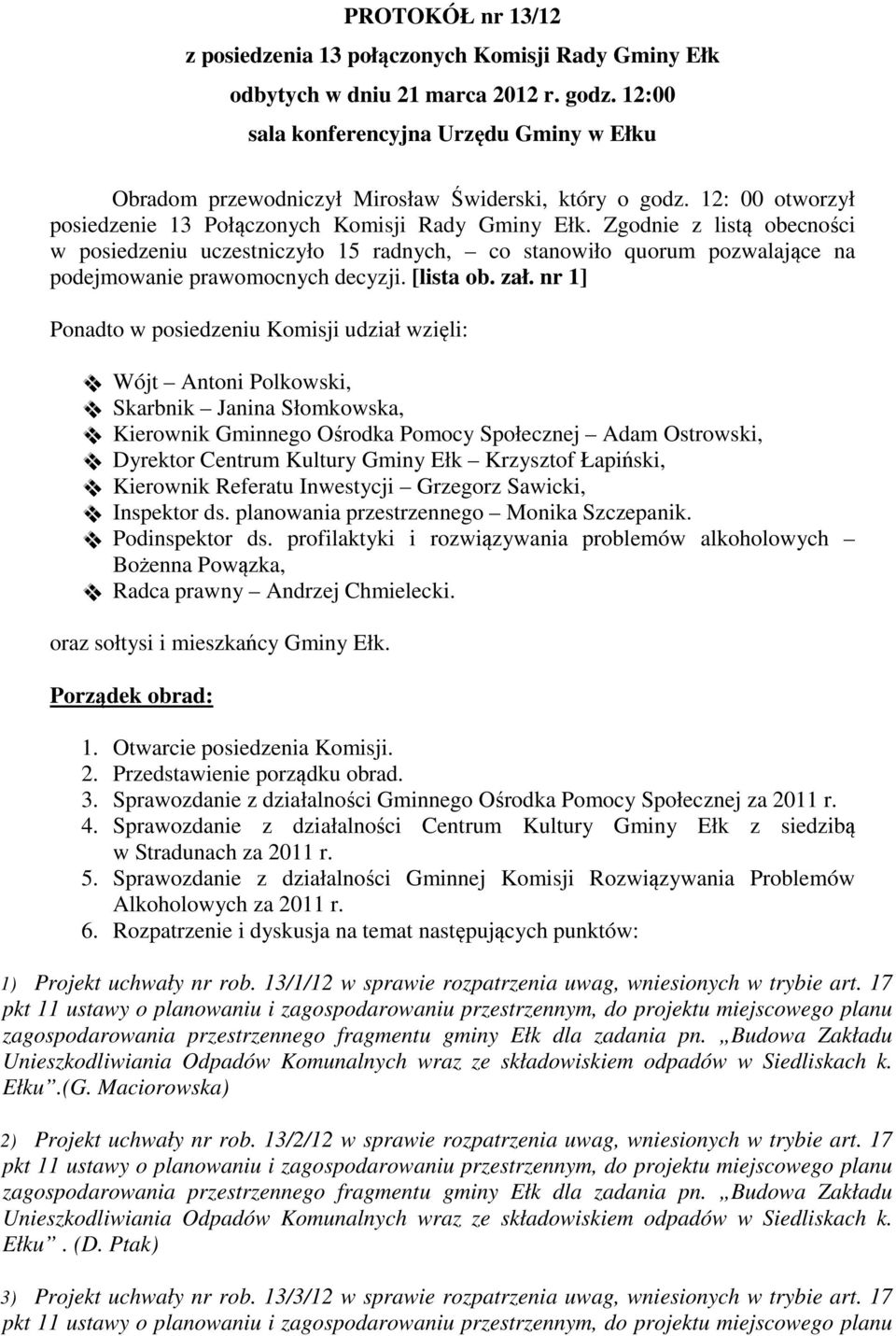 Zgodnie z listą obecności w posiedzeniu uczestniczyło 15 radnych, co stanowiło quorum pozwalające na podejmowanie prawomocnych decyzji. [lista ob. zał.