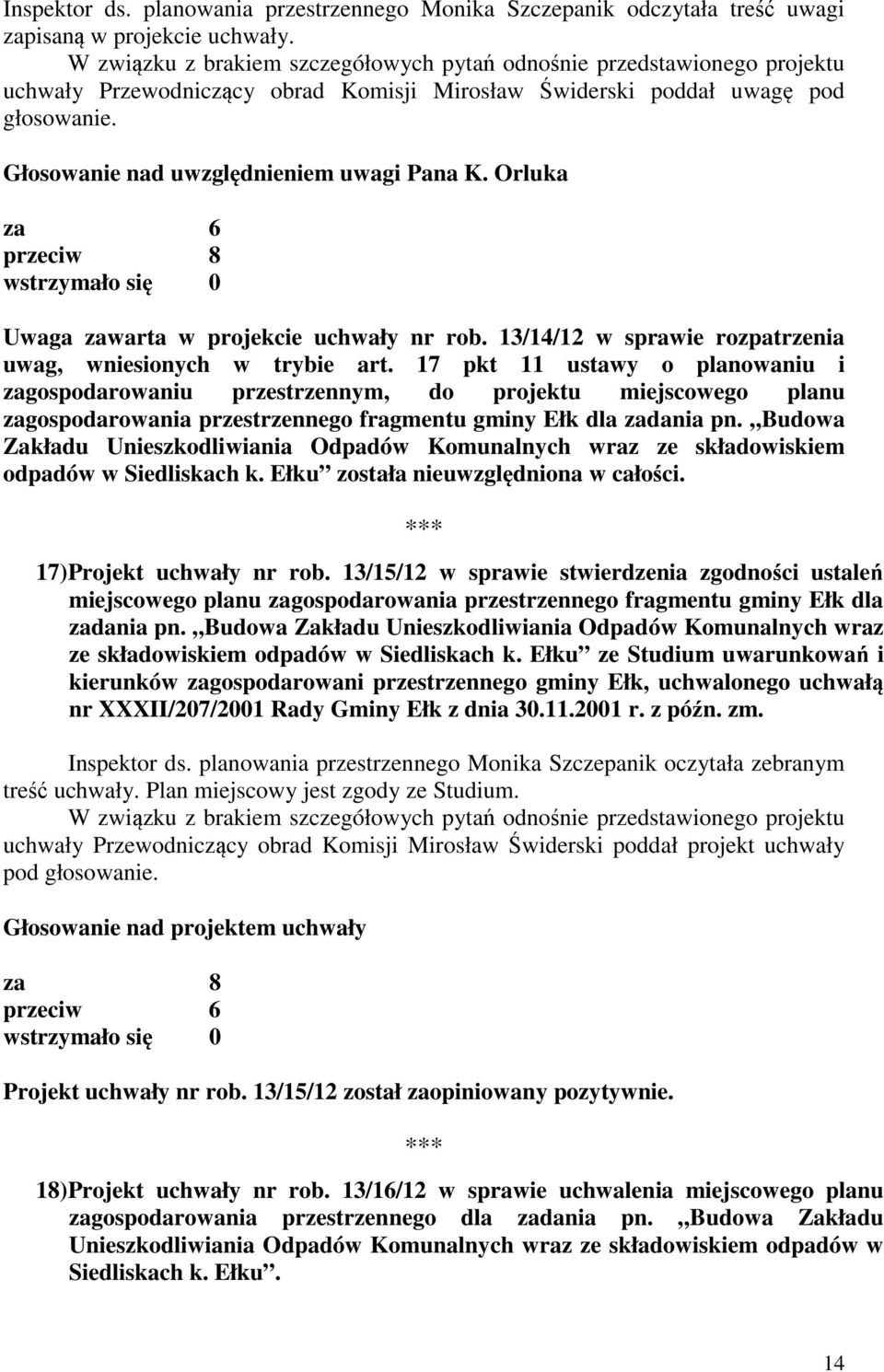 Budowa Zakładu odpadów w Siedliskach k. Ełku została nieuwzględniona w całości. 17) Projekt uchwały nr rob.