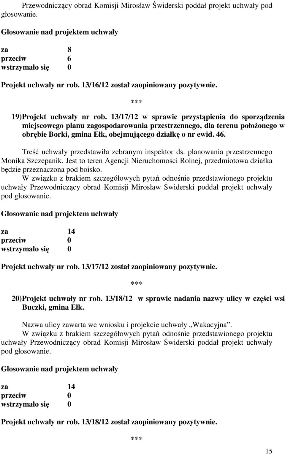 Treść uchwały przedstawiła zebranym inspektor ds. planowania przestrzennego Monika Szczepanik. Jest to teren Agencji Nieruchomości Rolnej, przedmiotowa działka będzie przeznaczona pod boisko.