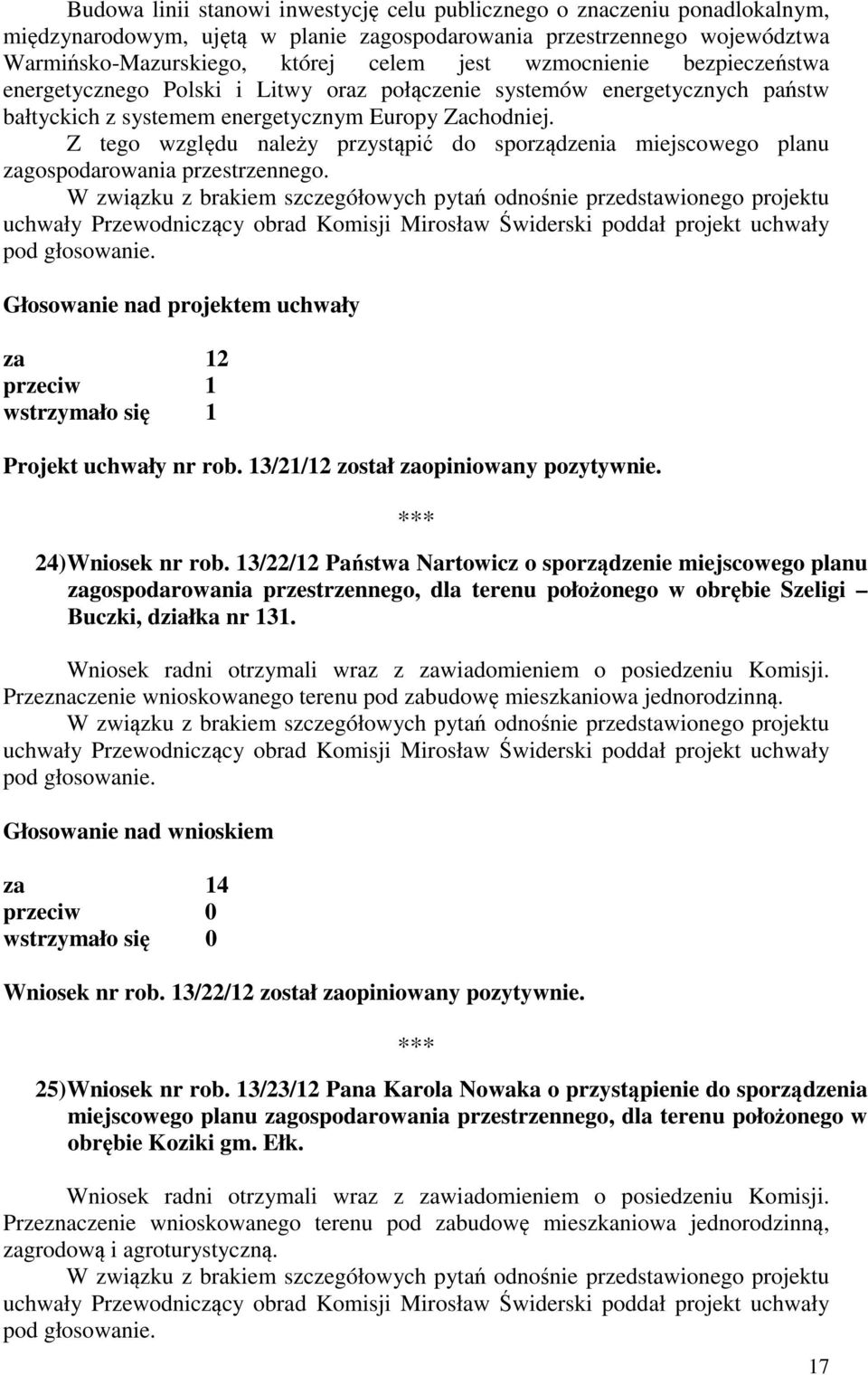 Z tego względu należy przystąpić do sporządzenia miejscowego planu zagospodarowania przestrzennego. pod za 12 przeciw 1 wstrzymało się 1 Projekt uchwały nr rob.