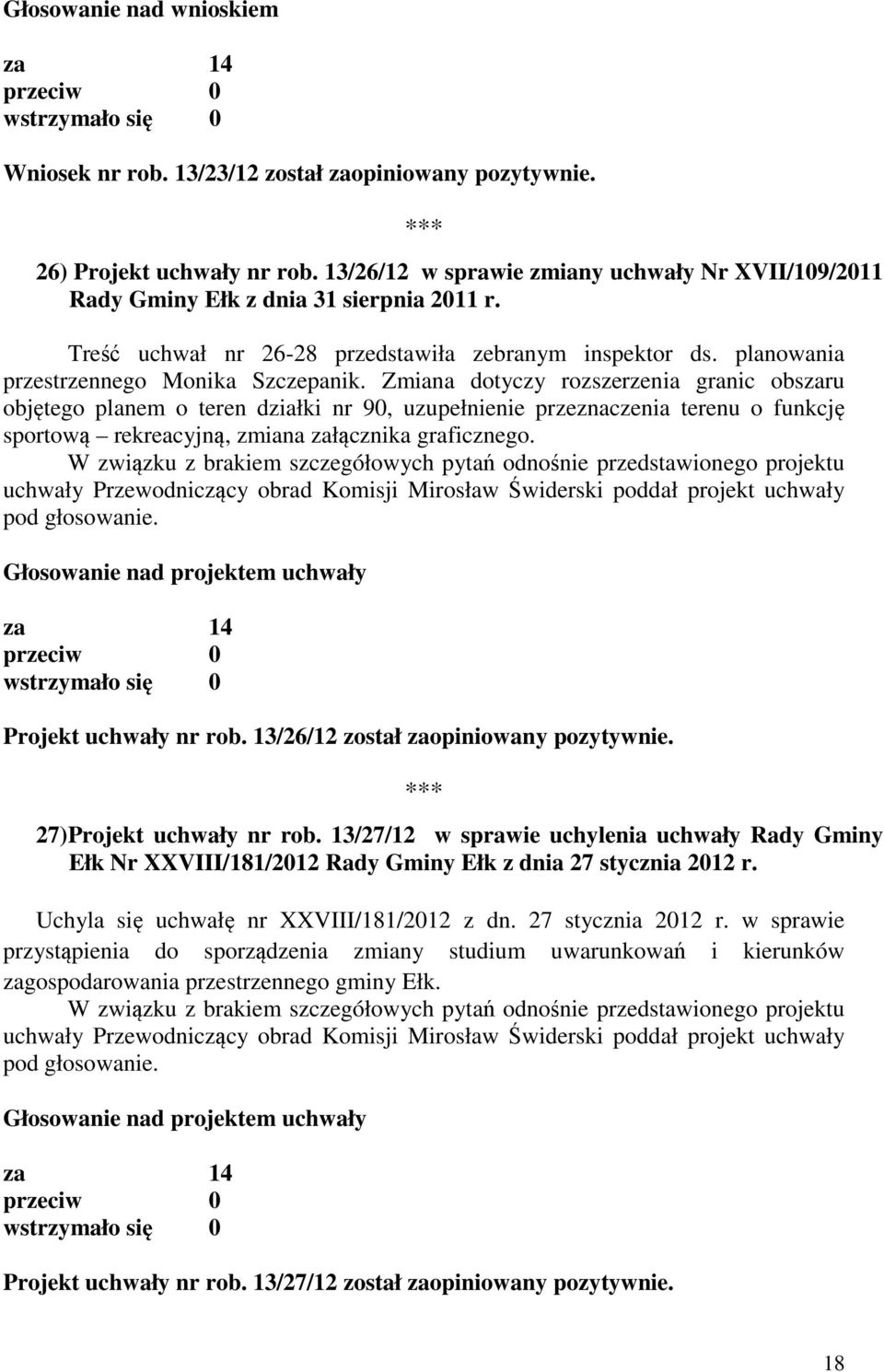 Zmiana dotyczy rozszerzenia granic obszaru objętego planem o teren działki nr 90, uzupełnienie przeznaczenia terenu o funkcję sportową rekreacyjną, zmiana załącznika graficznego.