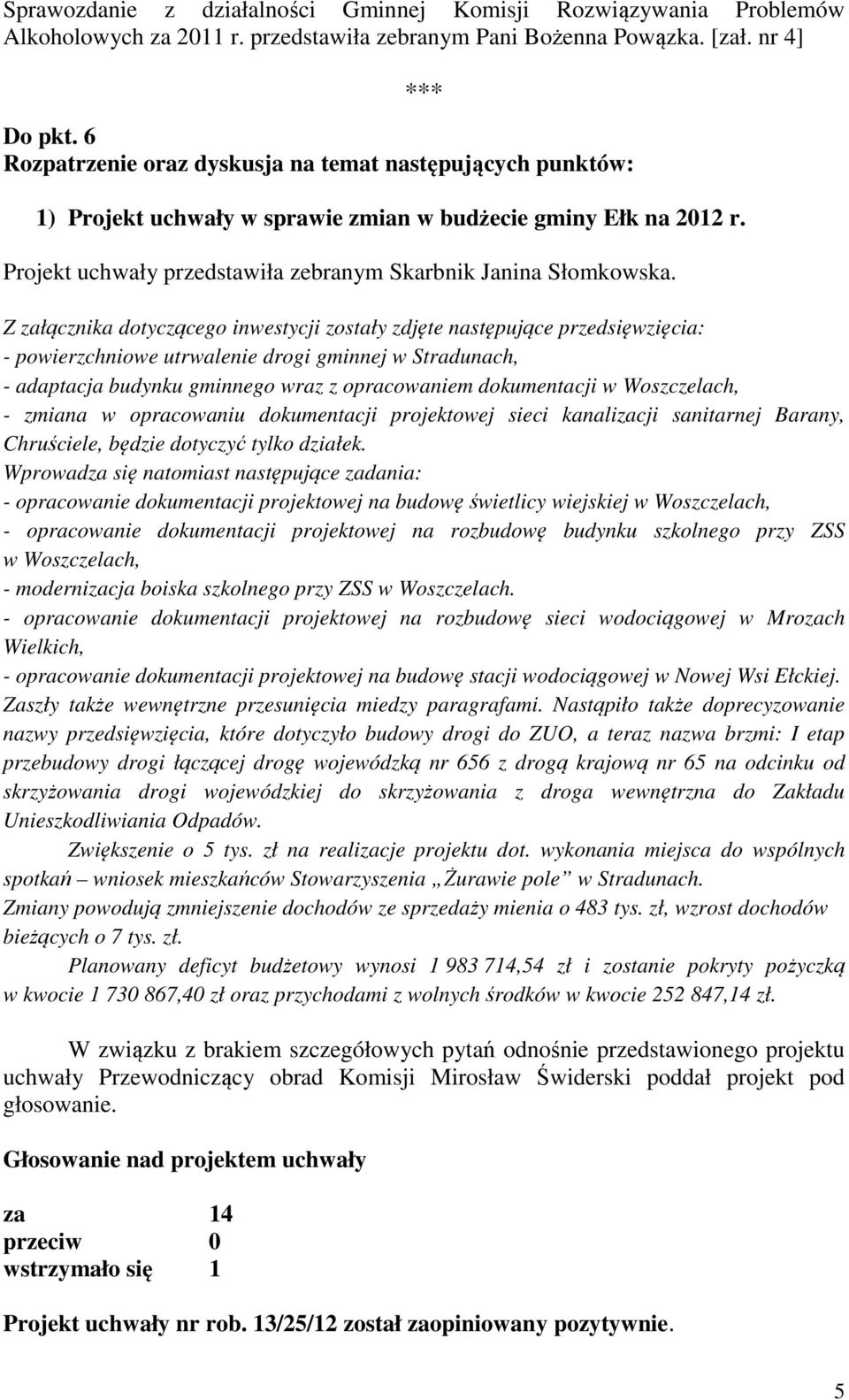 Z załącznika dotyczącego inwestycji zostały zdjęte następujące przedsięwzięcia: - powierzchniowe utrwalenie drogi gminnej w Stradunach, - adaptacja budynku gminnego wraz z opracowaniem dokumentacji w