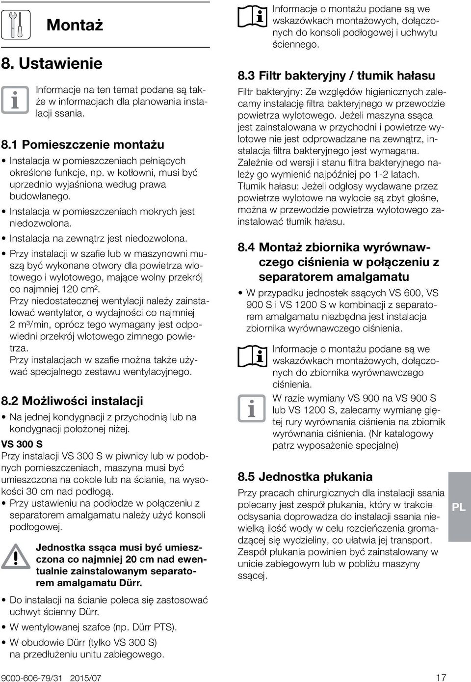 Przy instalacji w szafie lub w maszynowni muszą być wykonane otwory dla powietrza wlotowego i wylotowego, mające wolny przekrój co najmniej 120 cm².
