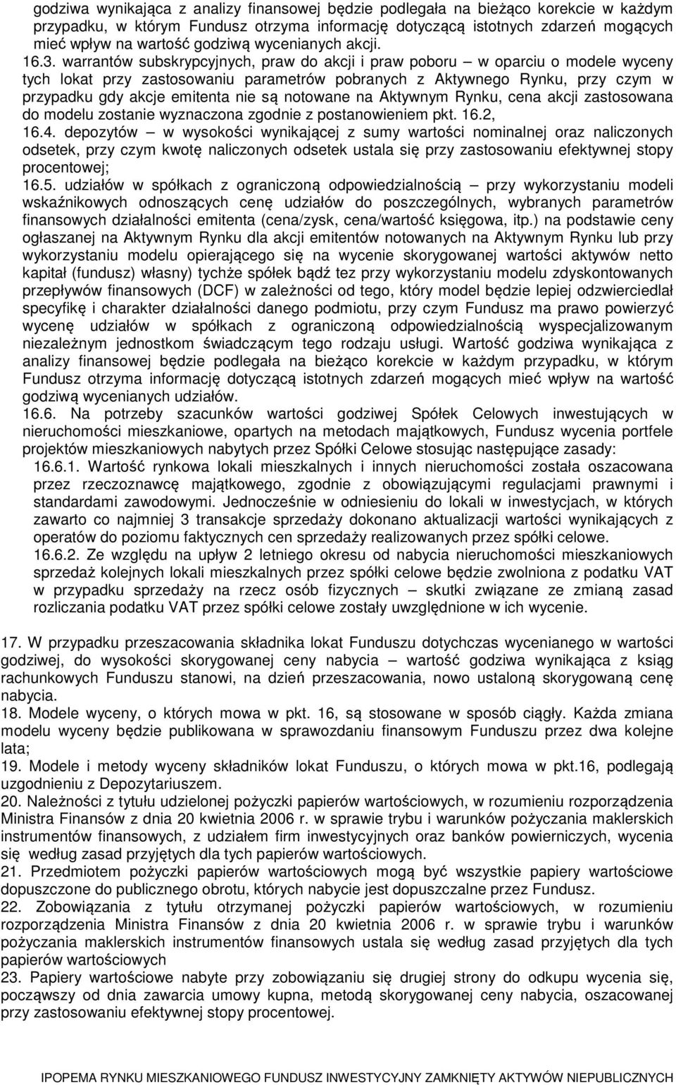 warrantów subskrypcyjnych, praw do akcji i praw poboru w oparciu o modele wyceny tych lokat przy zastosowaniu parametrów pobranych z Aktywnego Rynku, przy czym w przypadku gdy akcje emitenta nie są