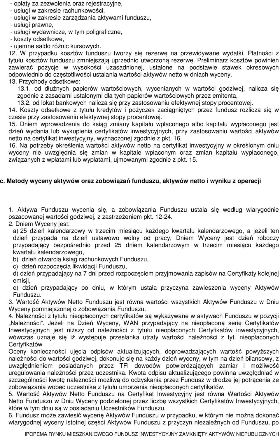 Preliminarz kosztów powinien zawierać pozycje w wysokości uzasadnionej, ustalone na podstawie stawek okresowych odpowiednio do częstotliwości ustalania wartości aktywów netto w dniach wyceny. 13.