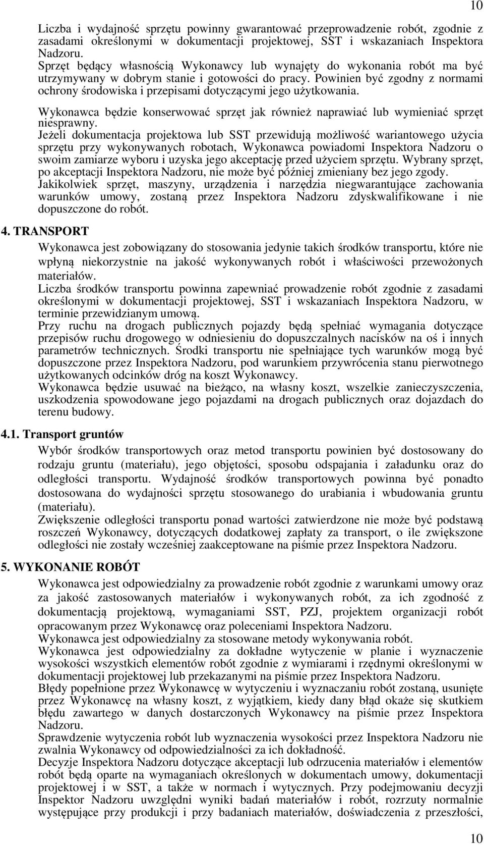 Powinien być zgodny z normami ochrony środowiska i przepisami dotyczącymi jego użytkowania. Wykonawca będzie konserwować sprzęt jak również naprawiać lub wymieniać sprzęt niesprawny.