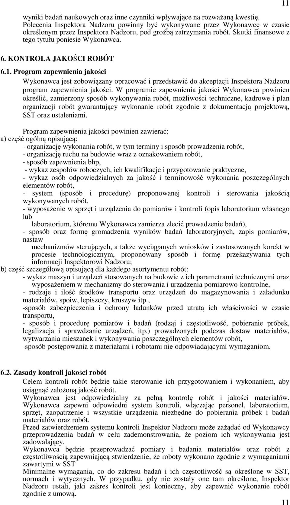 KONTROLA JAKOŚCI ROBÓT 6.1. Program zapewnienia jakości Wykonawca jest zobowiązany opracować i przedstawić do akceptacji Inspektora Nadzoru program zapewnienia jakości.