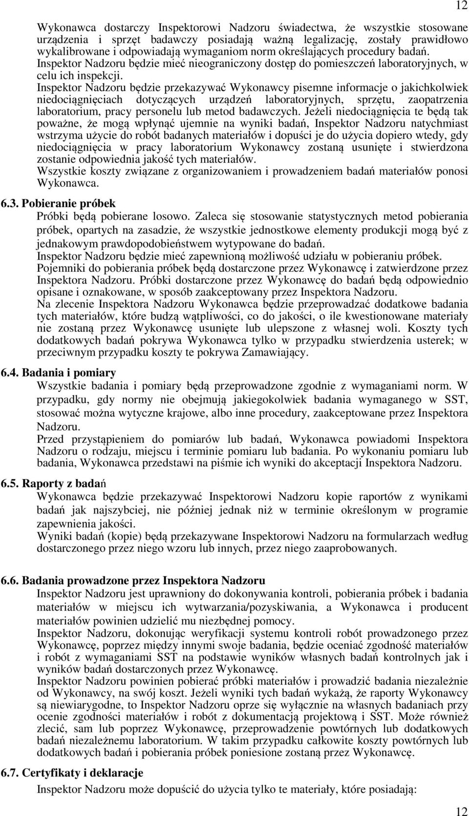 Inspektor Nadzoru będzie przekazywać Wykonawcy pisemne informacje o jakichkolwiek niedociągnięciach dotyczących urządzeń laboratoryjnych, sprzętu, zaopatrzenia laboratorium, pracy personelu lub metod