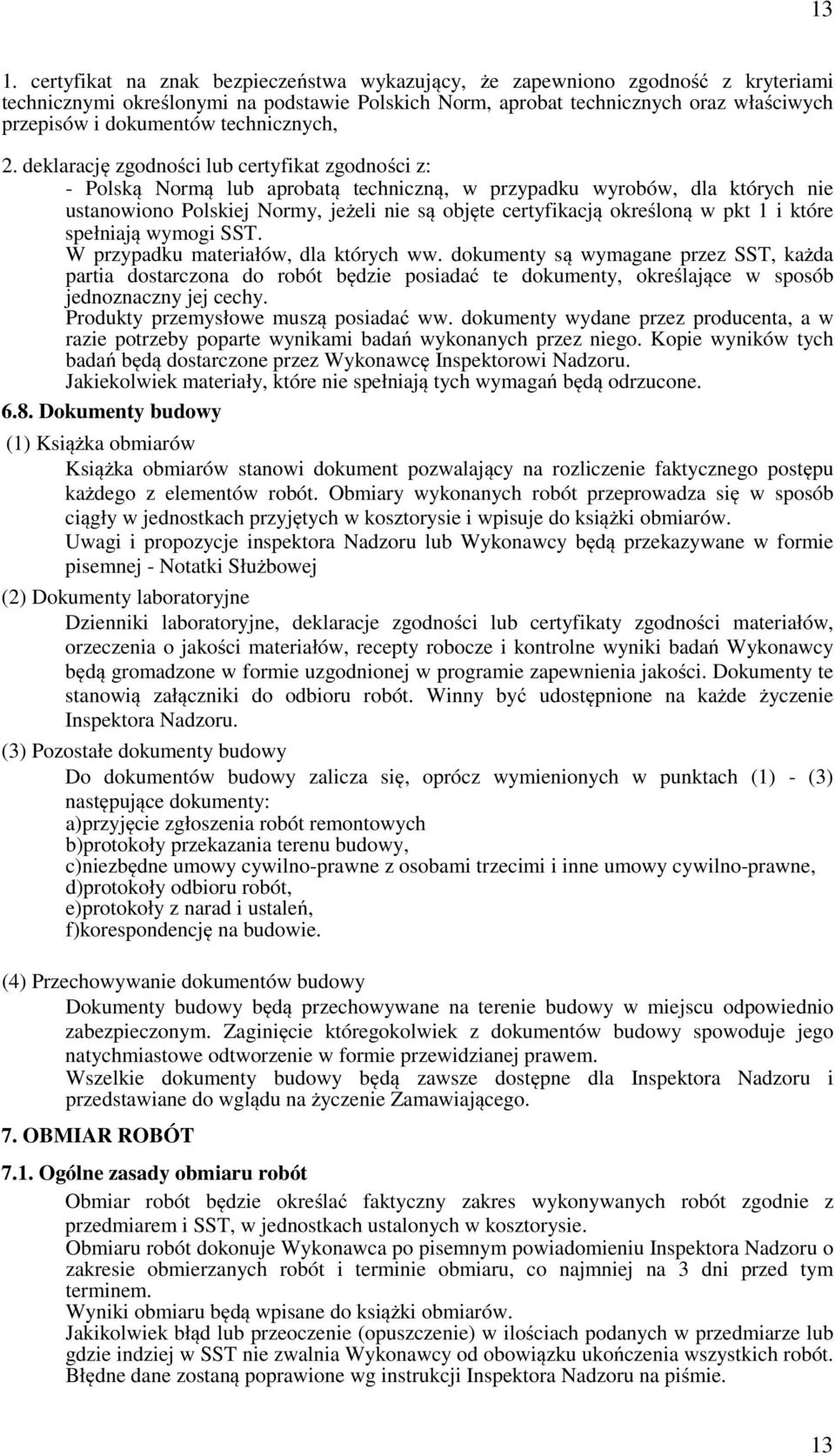 deklarację zgodności lub certyfikat zgodności z: - Polską Normą lub aprobatą techniczną, w przypadku wyrobów, dla których nie ustanowiono Polskiej Normy, jeżeli nie są objęte certyfikacją określoną w