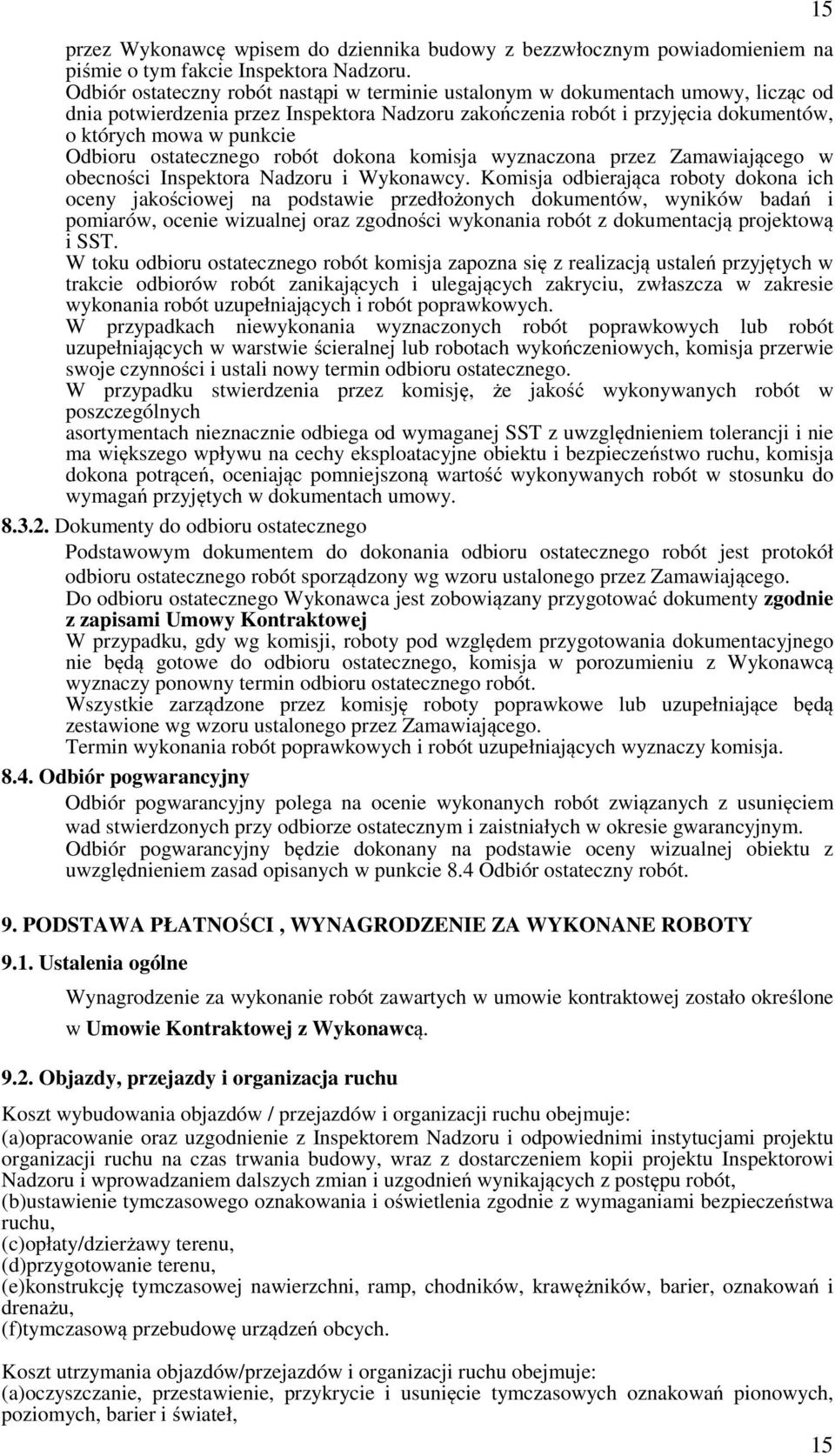 Odbioru ostatecznego robót dokona komisja wyznaczona przez Zamawiającego w obecności Inspektora Nadzoru i Wykonawcy.