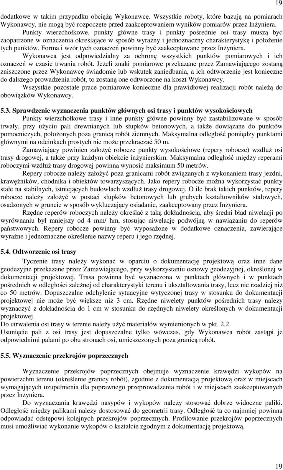 Forma i wzór tych oznaczeń powinny być zaakceptowane przez Inżyniera. Wykonawca jest odpowiedzialny za ochronę wszystkich punktów pomiarowych i ich oznaczeń w czasie trwania robót.