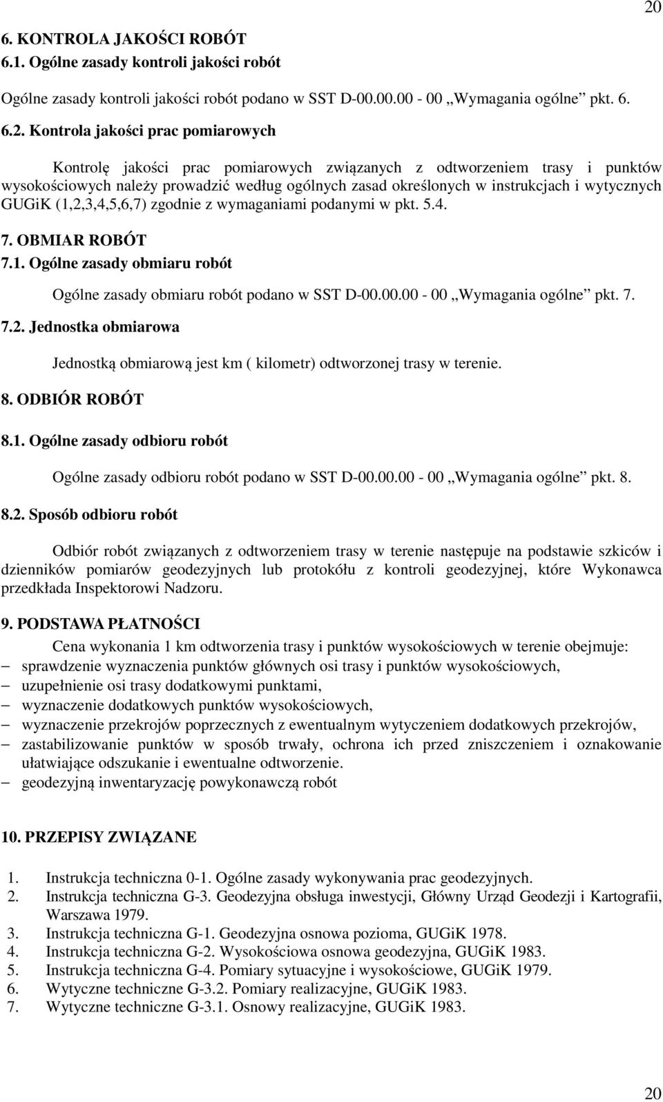 z wymaganiami podanymi w pkt. 5.4. 7. OBMIAR ROBÓT 7.1. Ogólne zasady obmiaru robót Ogólne zasady obmiaru robót podano w SST D-00.00.00-00 Wymagania ogólne pkt. 7. 7.2.