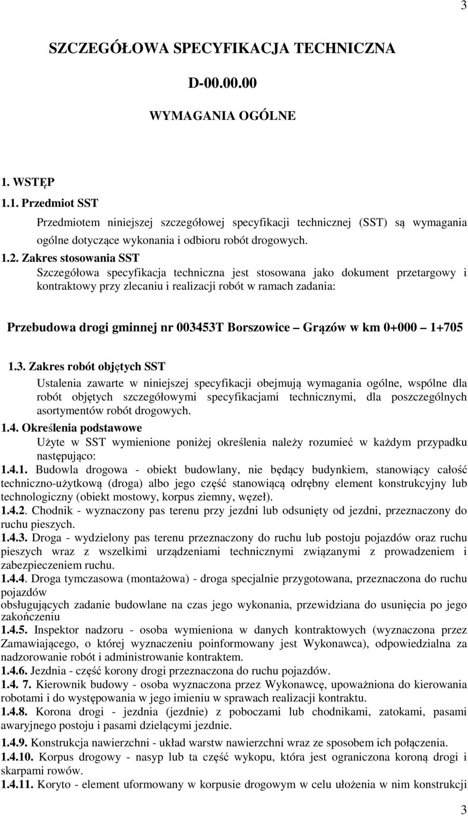Zakres stosowania SST Szczegółowa specyfikacja techniczna jest stosowana jako dokument przetargowy i kontraktowy przy zlecaniu i realizacji robót w ramach zadania: Przebudowa drogi gminnej nr 003453T