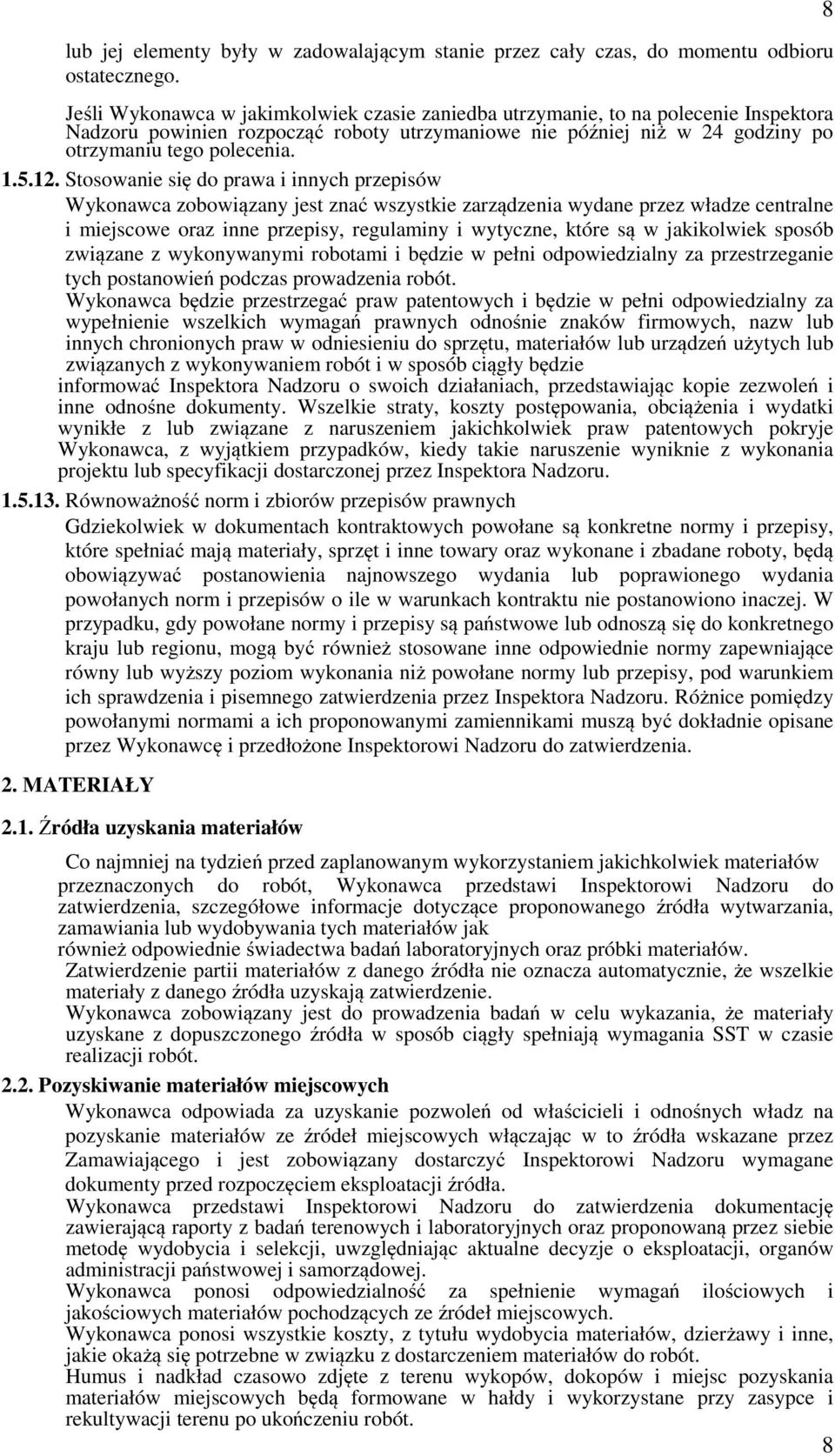 Stosowanie się do prawa i innych przepisów Wykonawca zobowiązany jest znać wszystkie zarządzenia wydane przez władze centralne i miejscowe oraz inne przepisy, regulaminy i wytyczne, które są w