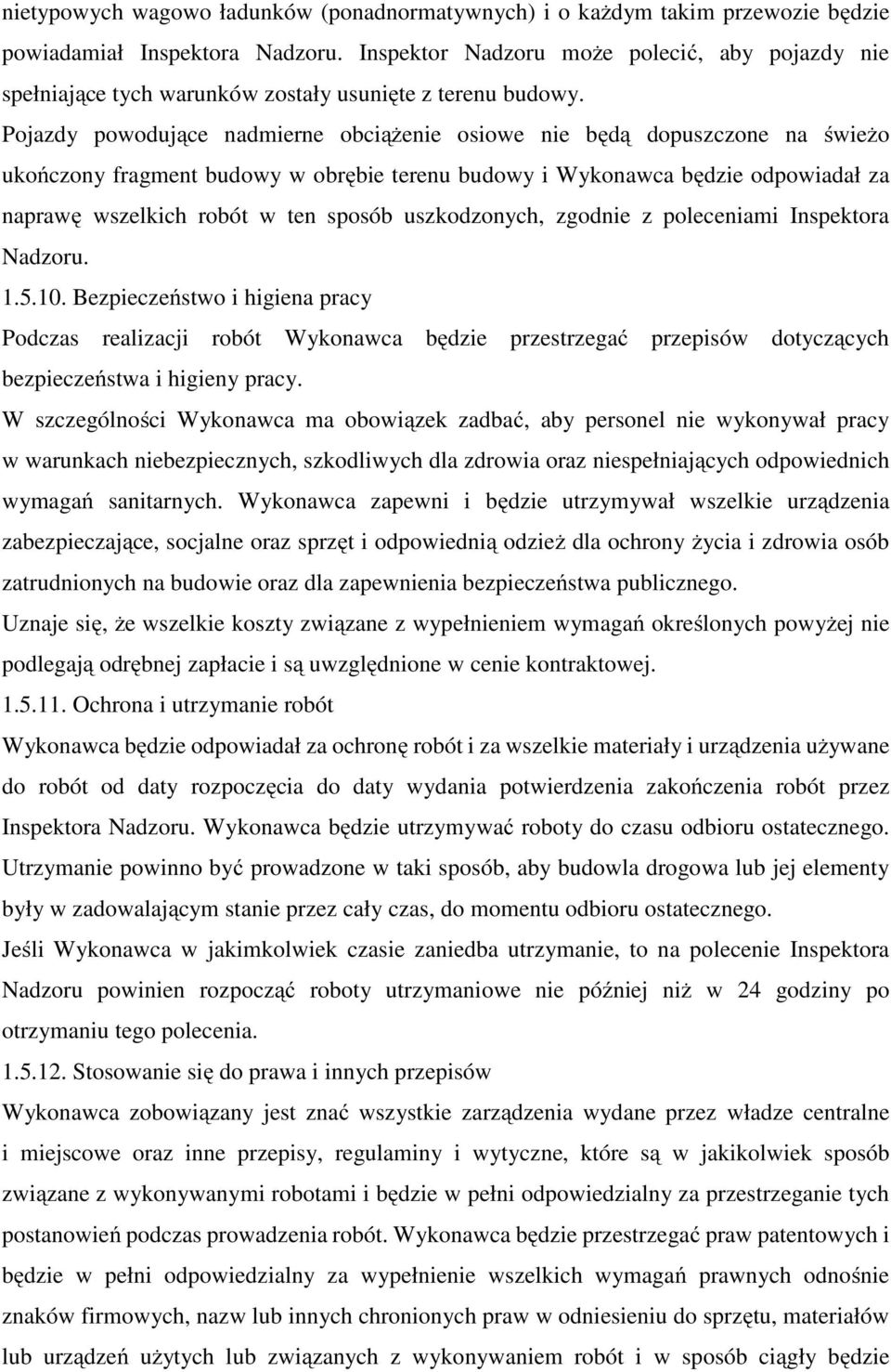 Pojazdy powodujące nadmierne obciążenie osiowe nie będą dopuszczone na świeżo ukończony fragment budowy w obrębie terenu budowy i Wykonawca będzie odpowiadał za naprawę wszelkich robót w ten sposób