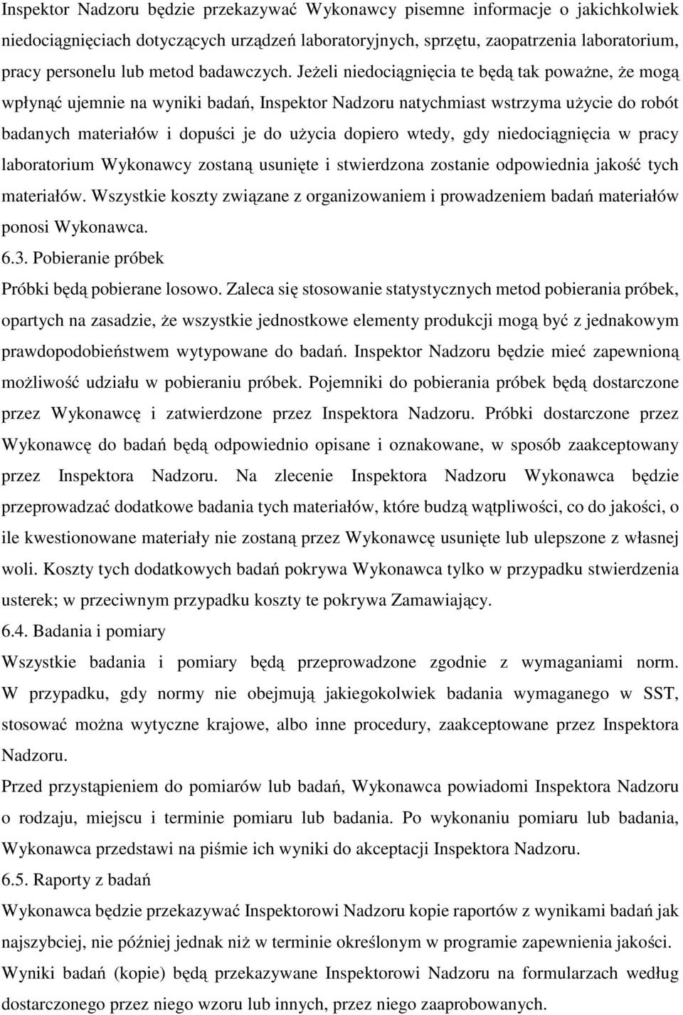 Jeżeli niedociągnięcia te będą tak poważne, że mogą wpłynąć ujemnie na wyniki badań, Inspektor Nadzoru natychmiast wstrzyma użycie do robót badanych materiałów i dopuści je do użycia dopiero wtedy,