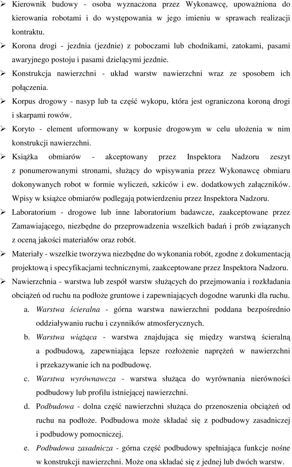 Konstrukcja nawierzchni - układ warstw nawierzchni wraz ze sposobem ich połączenia. Korpus drogowy - nasyp lub ta część wykopu, która jest ograniczona koroną drogi i skarpami rowów.