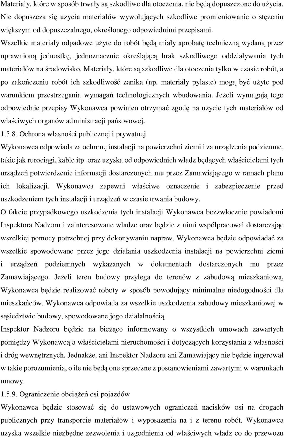 Wszelkie materiały odpadowe użyte do robót będą miały aprobatę techniczną wydaną przez uprawnioną jednostkę, jednoznacznie określającą brak szkodliwego oddziaływania tych materiałów na środowisko.
