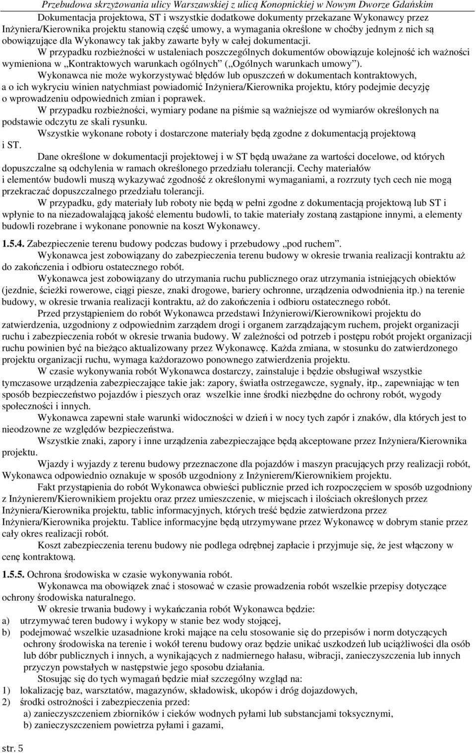 W przypadku rozbieżności w ustaleniach poszczególnych dokumentów obowiązuje kolejność ich ważności wymieniona w Kontraktowych warunkach ogólnych ( Ogólnych warunkach umowy ).