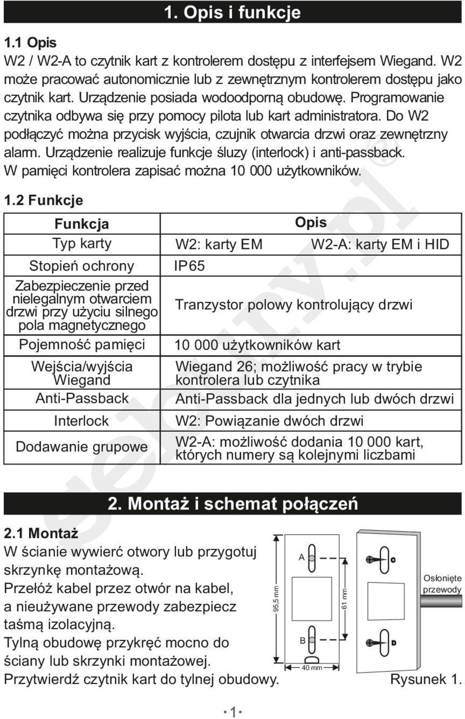 Do W2 podłączyć można przycisk wyjścia, czujnik otwarcia drzwi oraz zewnętrzny alarm. Urządzenie realizuje funkcje śluzy (interlock) i antipassback.