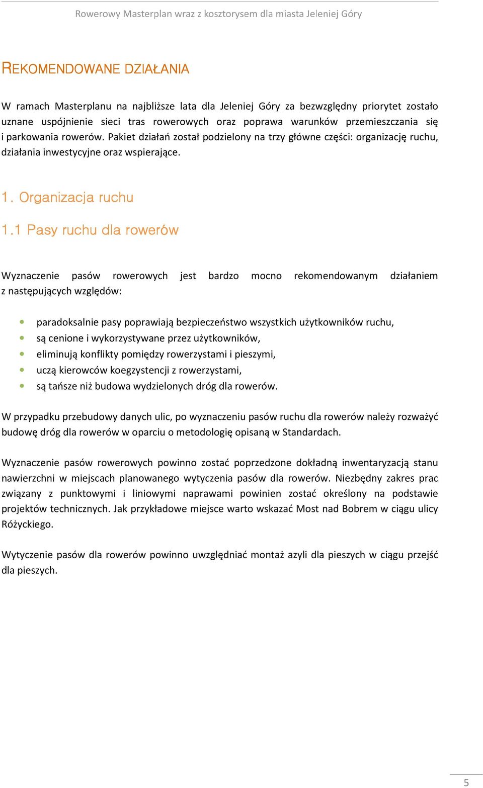 1 Pasy ruchu dla rowerów Wyznaczenie pasów rowerowych jest bardzo mocno rekomendowanym działaniem z następujących względów: paradoksalnie pasy poprawiają bezpieczeństwo wszystkich użytkowników ruchu,