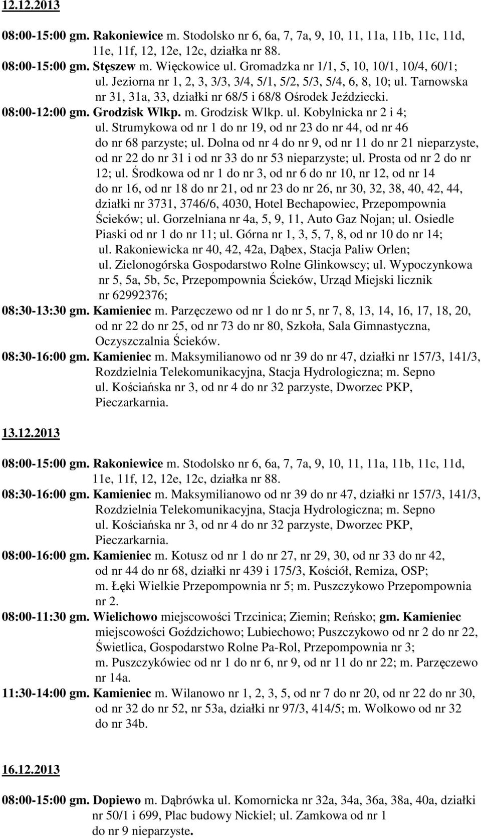 Strumykowa od nr 1 do nr 19, od nr 23 do nr 44, od nr 46 do nr 68 parzyste; ul. Dolna od nr 4 do nr 9, od nr 11 do nr 21 nieparzyste, od nr 22 do nr 31 i od nr 33 do nr 53 nieparzyste; ul.