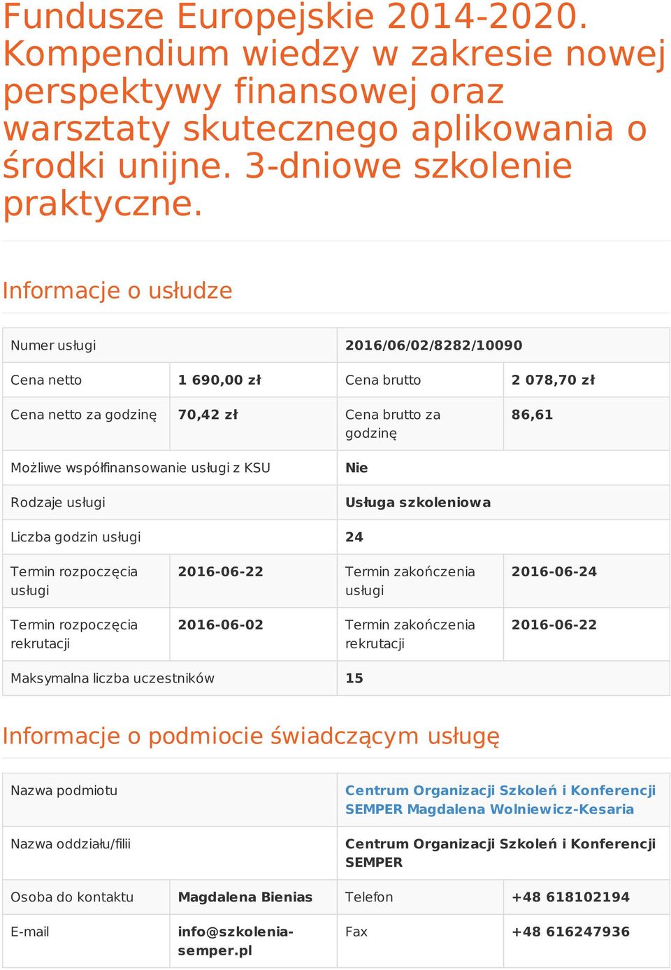 KSU Rodzaje usługi Nie Usługa szkoleniowa Liczba godzin usługi 24 Termin rozpoczęcia usługi Termin rozpoczęcia rekrutacji 2016-06-22 Termin zakończenia usługi 2016-06-02 Termin zakończenia rekrutacji