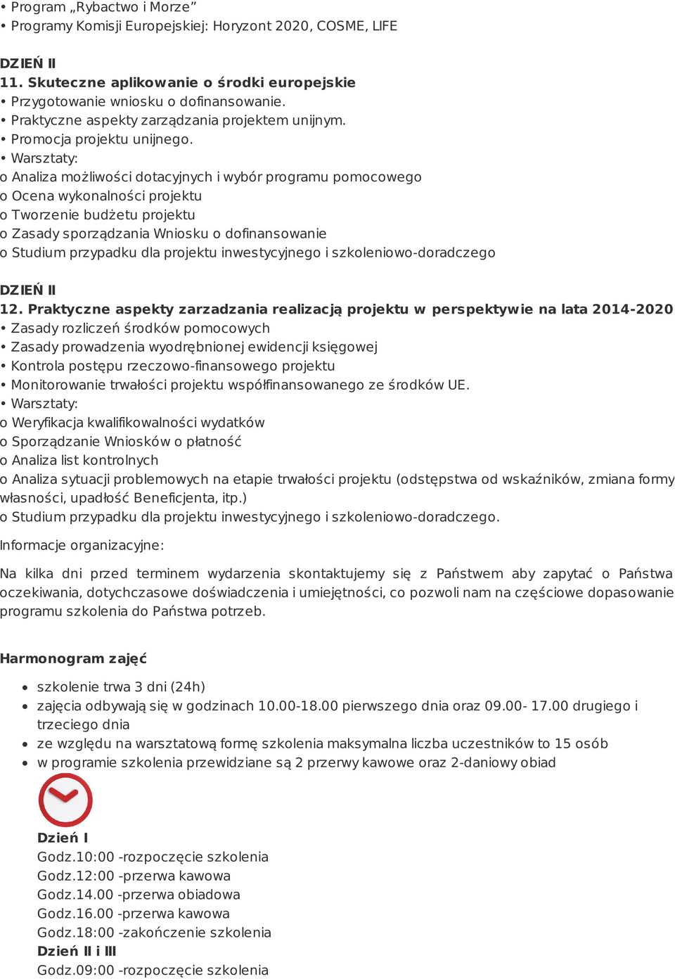 Warsztaty: o Analiza możliwości dotacyjnych i wybór programu pomocowego o Ocena wykonalności projektu o Tworzenie budżetu projektu o Zasady sporządzania Wniosku o dofinansowanie o Studium przypadku