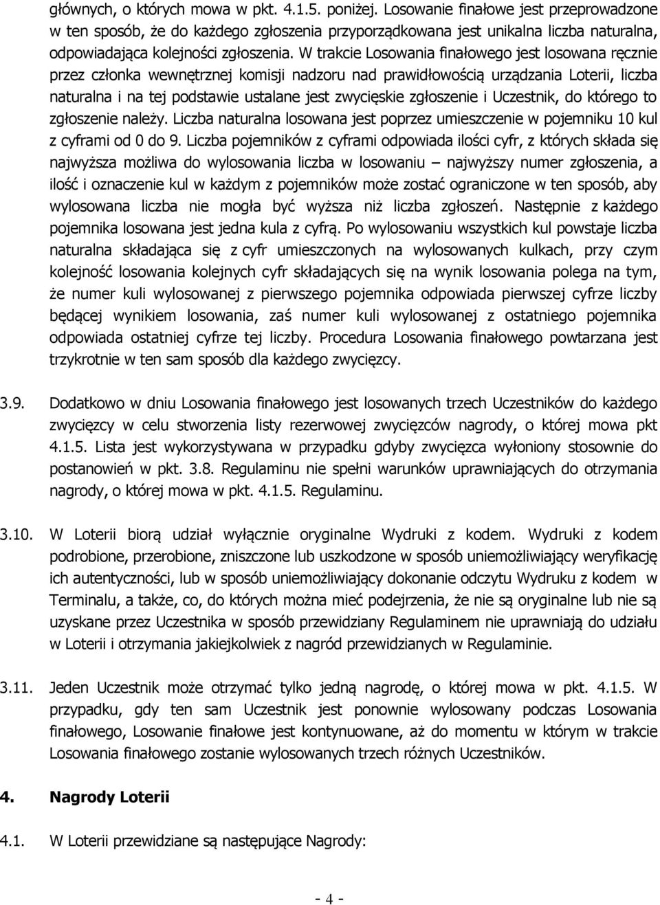 W trakcie Losowania finałowego jest losowana ręcznie przez członka wewnętrznej komisji nadzoru nad prawidłowością urządzania Loterii, liczba naturalna i na tej podstawie ustalane jest zwycięskie