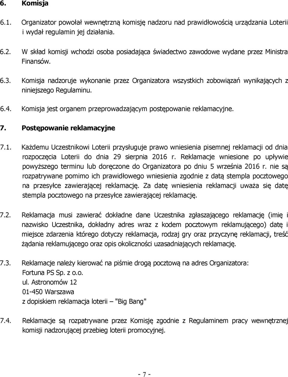 Komisja nadzoruje wykonanie przez Organizatora wszystkich zobowiązań wynikających z niniejszego Regulaminu. 6.4. Komisja jest organem przeprowadzającym postępowanie reklamacyjne. 7.